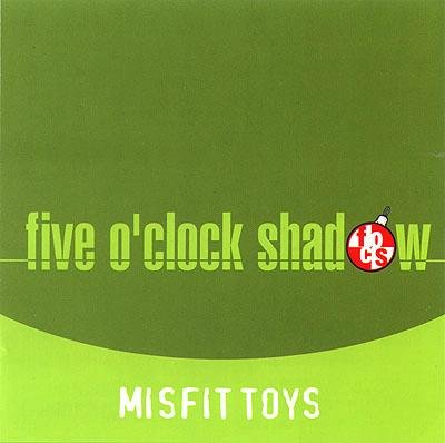 Five O'Clock Shadow/Misfit Toys